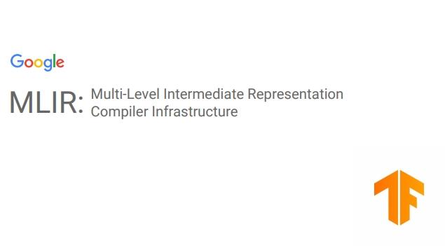 谷歌全面开源 MLIR 及生态联盟，全球 95% 的加速器硬件都在使用